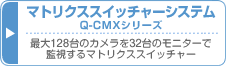 マトリクススイッチャーシステム Q-CMXシリーズ(最大128台のカメラを32台のモニターで監視するマトリクススイッチャー)